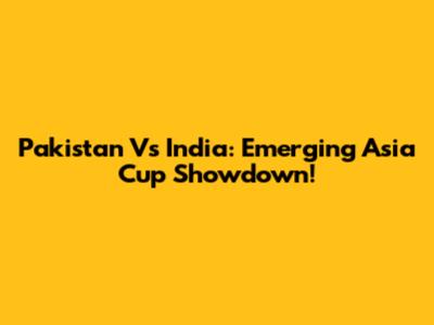 Pakistan Vs India: Emerging Asia Cup Showdown!