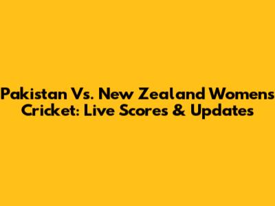 Pakistan Vs. New Zealand Women's Cricket: Live Scores & Updates