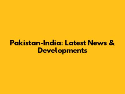 Pakistan-India: Latest News & Developments