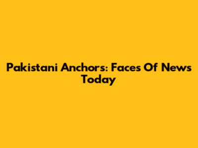 Pakistani Anchors: Faces Of News Today