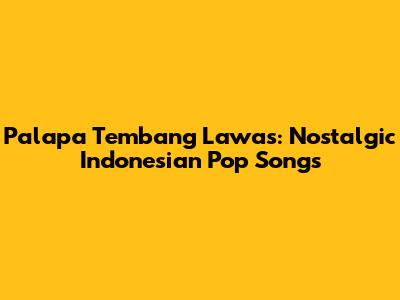 Palapa Tembang Lawas: Nostalgic Indonesian Pop Songs