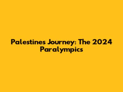 Palestine's Journey: The 2024 Paralympics