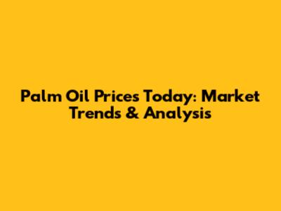 Palm Oil Prices Today: Market Trends & Analysis