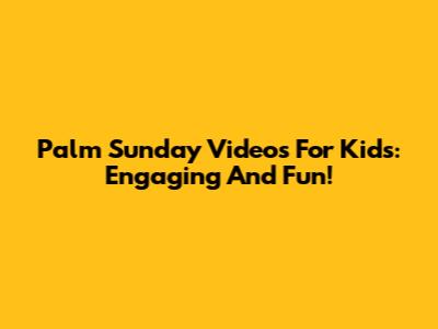 Palm Sunday Videos For Kids: Engaging And Fun!