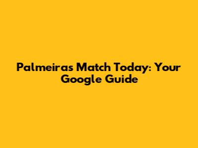 Palmeiras Match Today: Your Google Guide