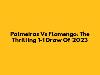 Palmeiras Vs Flamengo: The Thrilling 1-1 Draw Of 2023