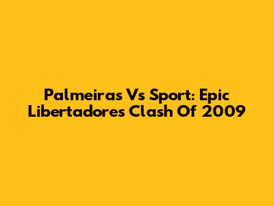 Palmeiras Vs Sport: Epic Libertadores Clash Of 2009
