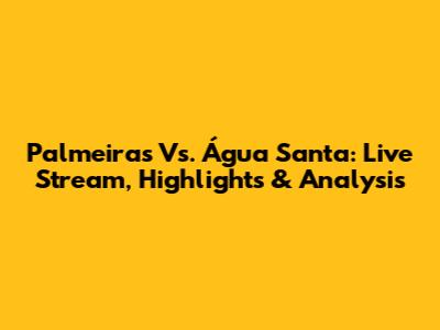 Palmeiras Vs. Água Santa: Live Stream, Highlights & Analysis