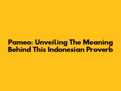 Pameo: Unveiling The Meaning Behind This Indonesian Proverb