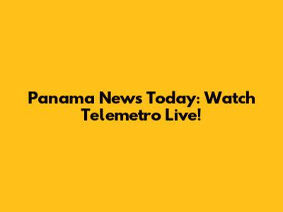 Panama News Today: Watch Telemetro Live!