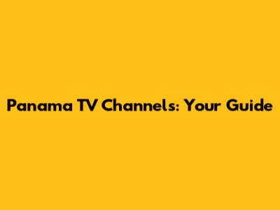 Panama TV Channels: Your Guide