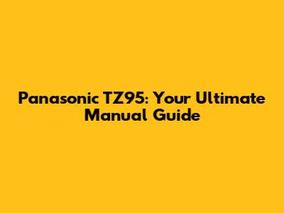 Panasonic TZ95: Your Ultimate Manual Guide