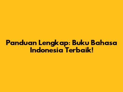 Panduan Lengkap: Buku Bahasa Indonesia Terbaik!