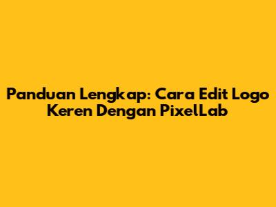Panduan Lengkap: Cara Edit Logo Keren Dengan PixelLab