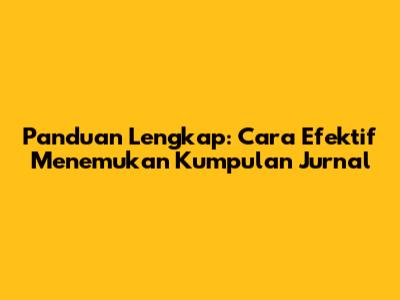 Panduan Lengkap: Cara Efektif Menemukan Kumpulan Jurnal