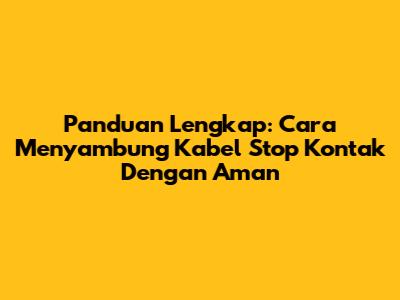 Panduan Lengkap: Cara Menyambung Kabel Stop Kontak Dengan Aman
