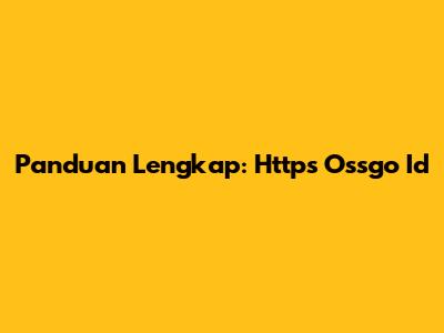Panduan Lengkap: Https Ossgo Id
