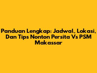 Panduan Lengkap: Jadwal, Lokasi, Dan Tips Nonton Persita Vs PSM Makassar