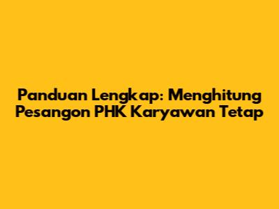 Panduan Lengkap: Menghitung Pesangon PHK Karyawan Tetap
