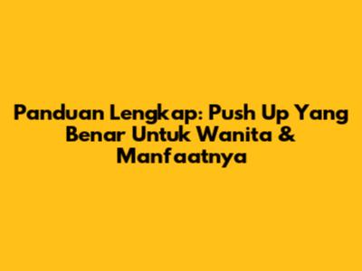 Panduan Lengkap: Push Up Yang Benar Untuk Wanita & Manfaatnya