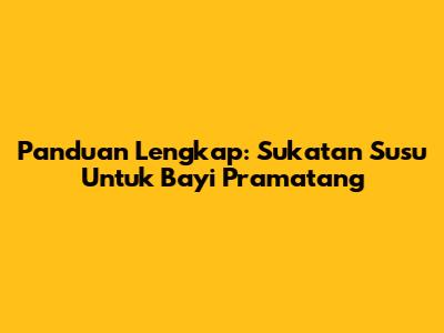 Panduan Lengkap: Sukatan Susu Untuk Bayi Pramatang