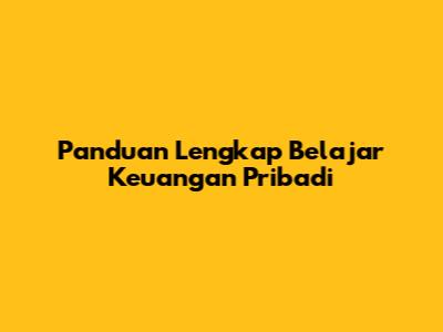 Panduan Lengkap Belajar Keuangan Pribadi