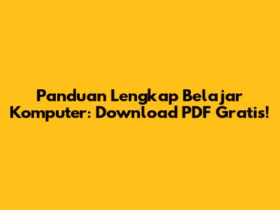 Panduan Lengkap Belajar Komputer: Download PDF Gratis!
