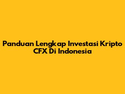 Panduan Lengkap Investasi Kripto CFX Di Indonesia