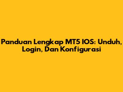 Panduan Lengkap MT5 IOS: Unduh, Login, Dan Konfigurasi