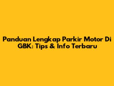 Panduan Lengkap Parkir Motor Di GBK: Tips & Info Terbaru