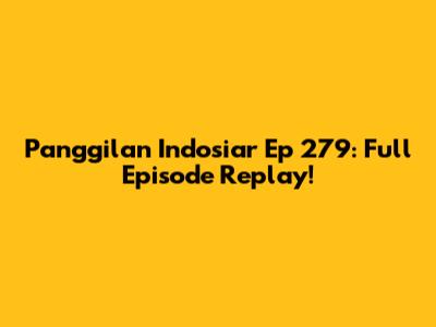 Panggilan Indosiar Ep 279: Full Episode Replay!