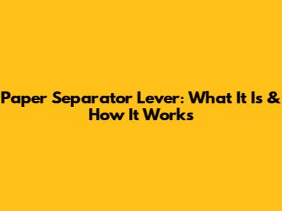 Paper Separator Lever: What It Is & How It Works