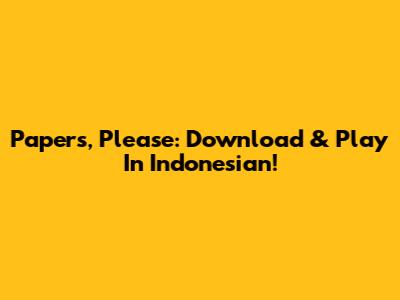 Papers, Please: Download & Play In Indonesian!