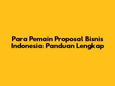 Para Pemain Proposal Bisnis Indonesia: Panduan Lengkap