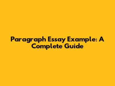 Paragraph Essay Example: A Complete Guide