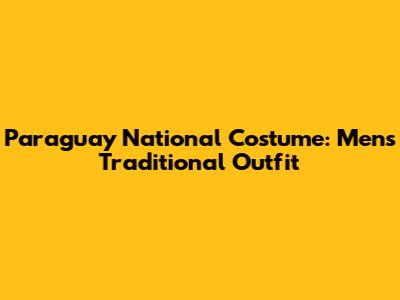 Paraguay National Costume: Men's Traditional Outfit