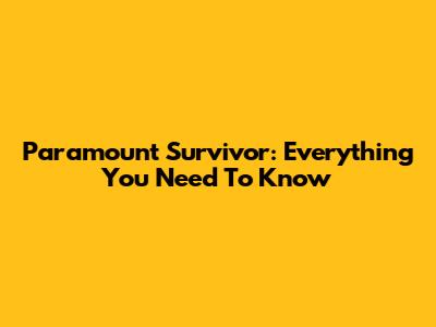 Paramount Survivor: Everything You Need To Know