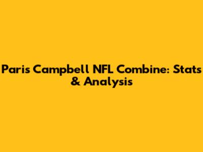 Paris Campbell NFL Combine: Stats & Analysis
