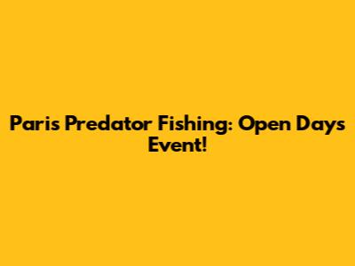 Paris Predator Fishing: Open Days Event!