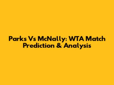 Parks Vs McNally: WTA Match Prediction & Analysis