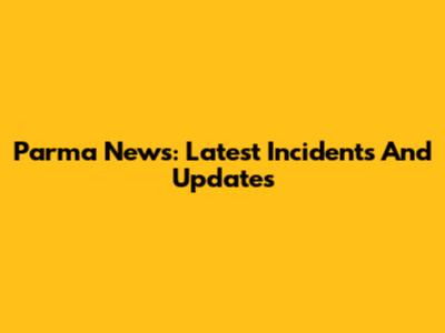 Parma News: Latest Incidents And Updates
