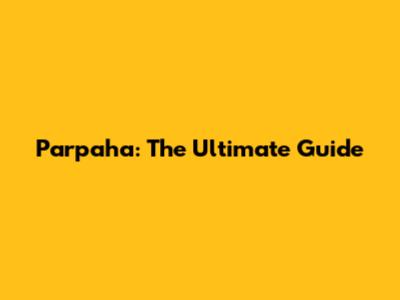 Parpaha: The Ultimate Guide