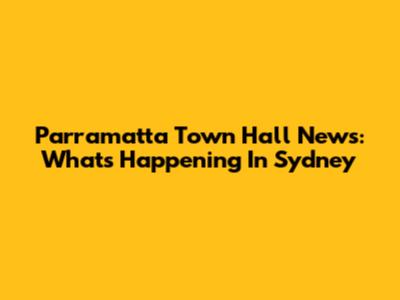 Parramatta Town Hall News: What's Happening In Sydney