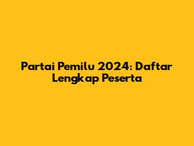 Partai Pemilu 2024: Daftar Lengkap Peserta