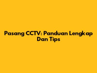 Pasang CCTV: Panduan Lengkap Dan Tips