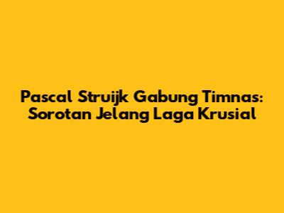 Pascal Struijk Gabung Timnas: Sorotan Jelang Laga Krusial
