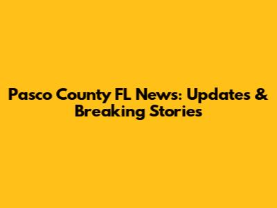 Pasco County FL News: Updates & Breaking Stories