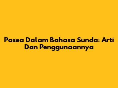 Pasea Dalam Bahasa Sunda: Arti Dan Penggunaannya
