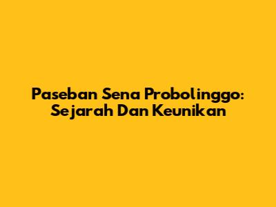 Paseban Sena Probolinggo: Sejarah Dan Keunikan