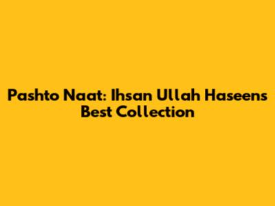 Pashto Naat: Ihsan Ullah Haseen's Best Collection
